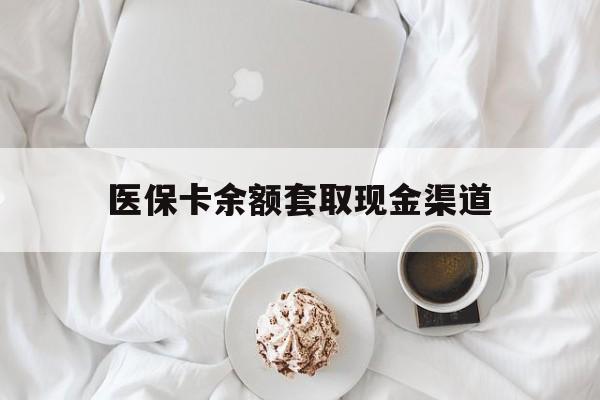 平湖最新医保卡余额套取现金渠道方法分析(最方便真实的平湖医保卡余额套取现金渠道有哪些方法)