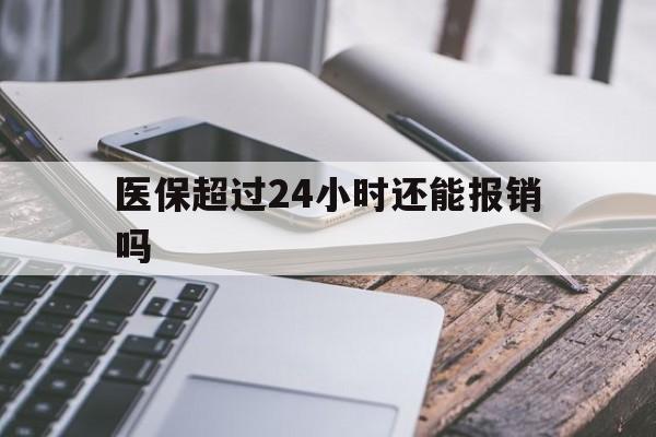 平湖最新医保超过24小时还能报销吗方法分析(最方便真实的平湖住院医保超过24小时方法)