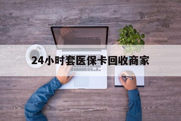 平湖最新24小时套医保卡回收商家方法分析(最方便真实的平湖医保取现24小时微信方法)